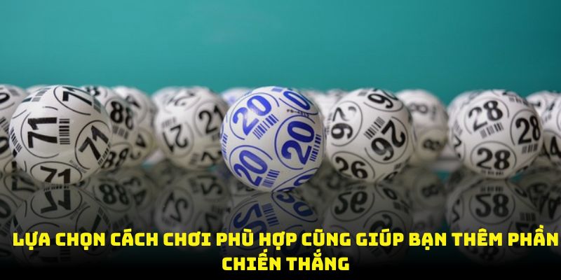 Lựa chọn cách chơi phù hợp cũng giúp bạn thêm phần chiến thắng